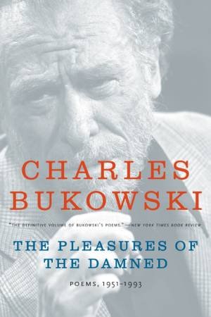 The Pleasures Of The Damned by Charles Bukowski