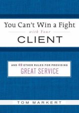 You Cant Win A Fight With Your Client And 49 Other Rules For Providing Great Service