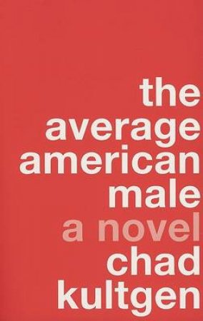 The Average American Male: A Novel by Chad Kultgen