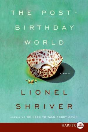 The Post-Birthday World - Large Print by Lionel Shriver