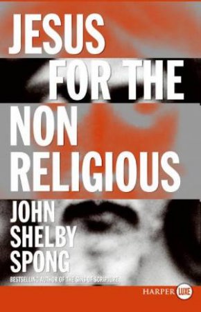 Jesus For The Non-Religious - Large Print by John Shelby Spong