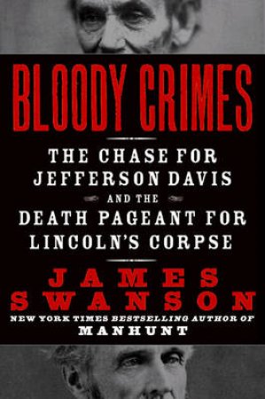 Bloody Crimes: The Chase For Jefferson Davis And The Death Pageant For Lincoln's Corpse by James L. Swanson