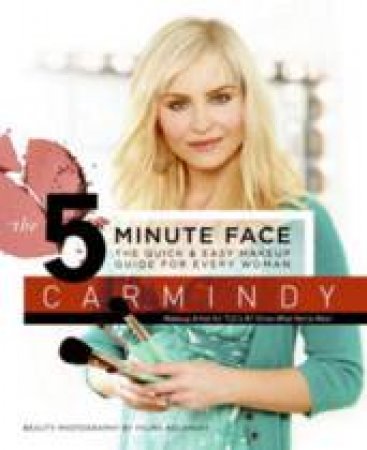 The 5-Minute Face: The Quick And Easy Make-Up Guide For Every Woman by Carmindy