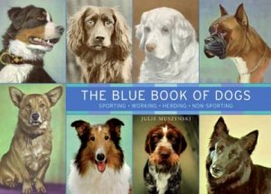 The Blue Book Of Dogs: Sporting, Working, Herding , Non-Sporting by Julie Muszynski