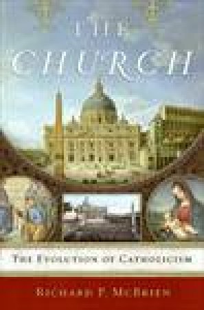 The Church: The Evolution of Catholicism by Richard P McBrien