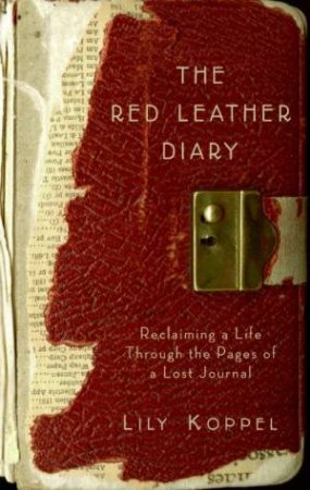 The Red Leather Diary: Reclaiming A Life Through The Pages Of A Lost Journal by Lily Koppel