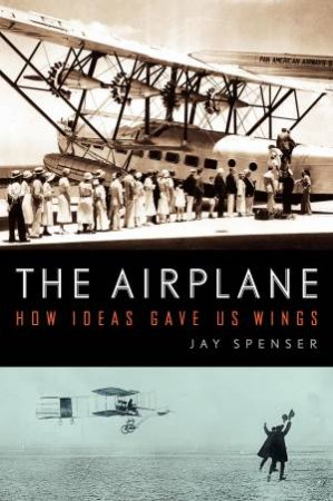 Airplane: How Ideas Gave Us Wings by Jay Spenser