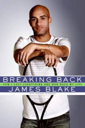 Breaking Back: How I Lost Everything and Won Back My Life by James Blake & Andrew Friedman