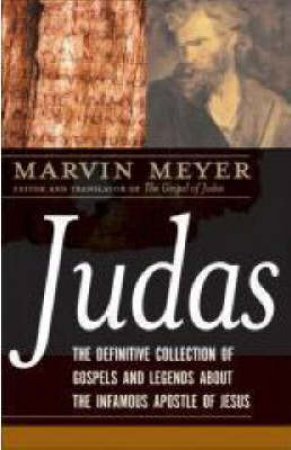 Judas: The Definitive Collection of Gospels and Legends About the Infamo by Marvin Meyer