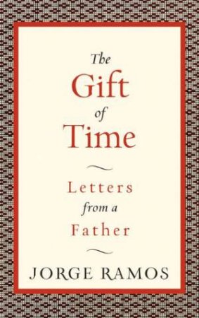 The Gift Of Time: Letters From A father by Jorge Ramos