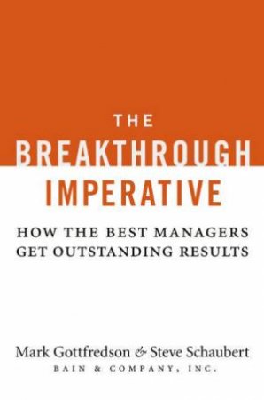 The Breakthrough Imperative: How The Best Managers Get Outstanding Results by Mark Gottfredson & Steve Schaubert