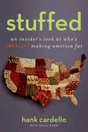 Stuffed: An Insider's Look At Who's (Really) Making America Fat by Hank Cardello & Doug Garr