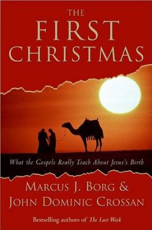 The First Christmas: What the Gospels Really Teach About Jesus's Birth by Marcus J Borg & John Dominic Crossan