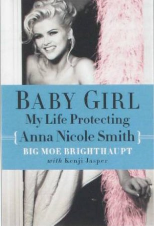 Baby Girl: My Life Protecting Anna Nicole Smith by Moe Brighthaupt & Kenji Jasper