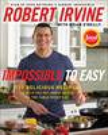 Impossible To Easy: 125 Delicious Recipes to Help You Put Great Meals on The Table Everyday by Robert Irvine & Brian O'Reilly