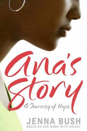 Ana's Story: A Journey Of Hope by Jenna Bush