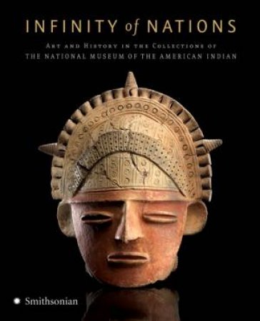 Infinity of Nations: Art and History In The Collections Of The National Museum Of The American Indian by Various