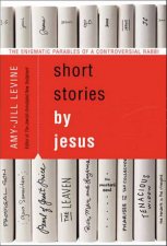 Short Stories by Jesus The Enigmatic Parables of a Controversial Rabbi