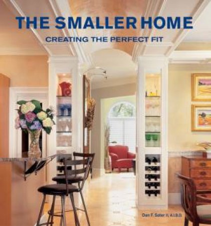 The Smaller Home: Smart Designs For Your Home by Dan Sater