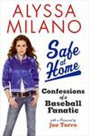 Safe at Home: Confessions of a Baseball Fanatic by Alyssa Milano