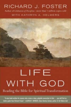 Life With God: Reading The Bible For Spiritual Transformation by Richard J. Foster