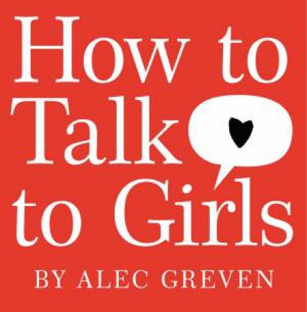 How to Talk to Girls by Alec Greven