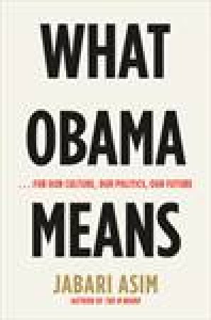 What Obama Means... For Our Culture, Our Politics, and Our Future by Jabari Asim