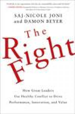 Right Fight: How Great Leaders Use Healthy Conflict to Drive Performance, Innovation, and Value by Saj-nicole Joni & Damon Beyer