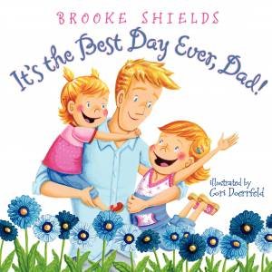 It's the Best Day Ever, Dad! by Brooke Shields