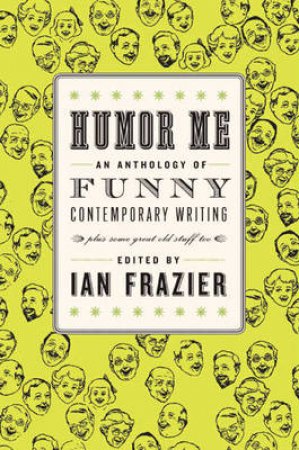 Humor Me: An Anthology of Funny Contemporary Writing (Plus Some Great by Ian Frazier