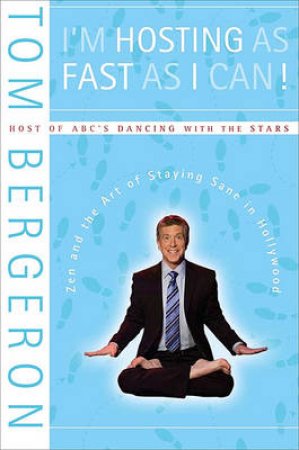 I'm Hosting as Fast as I Can: Zen and the Art of Staying Sane in by Tom Bergeron