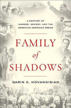 Family of Shadows: A Century of Murder, Memory, and the Armenian by Garin Hovannisian