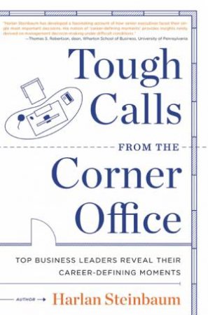 Tough Calls from the Corner Office: Top Business Leaders Reveal Their by Harlan Steinbaum