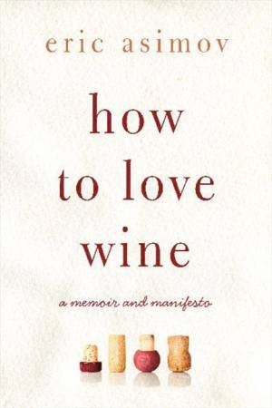 How to Love Wine by Eric Asimov