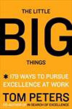 Little Big Things: 163 Ways to Pursue EXCELLENCE by Tom Peters