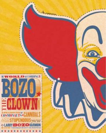 World According to Bozo: Assassins, Cosmonauts, Cannibals, and Other Stupendous Yarns by Larry \