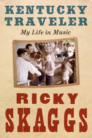 Kentucky Traveler: My Life in Music by Ricky Skaggs