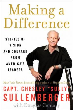 Making a Difference: Stories of Vision and Courage from America's Leaders by Chesley B. Sullenberger