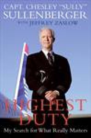 Highest Duty: My Search for What Really Matters by Chesley B Sullenberger III & Jeffrey Zaslow