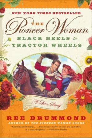 The Pioneer Woman: Black Heels to Tractor Wheels - A Love Story by Ree Drummond