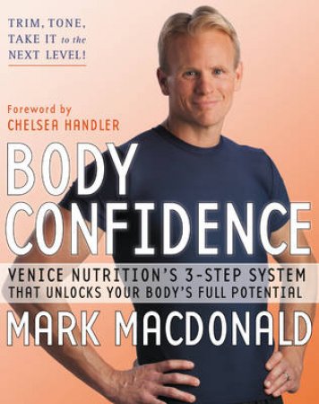 Body Confidence: Venice Nutrition's 3 Step System That Unlocks Your by Mark Macdonald