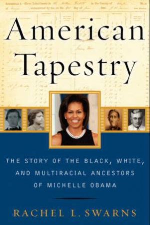 American Tapestry: The Story of the Black, White, and Multiracial Ancestors of Michelle Obama by Rachel L Swarns