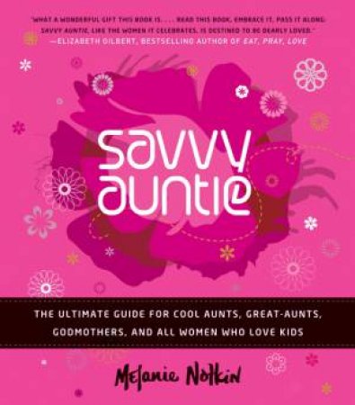 The Savvy Auntie Guide to Life: The Ultimate Source for Cool Aunts, by Melanie Notkin