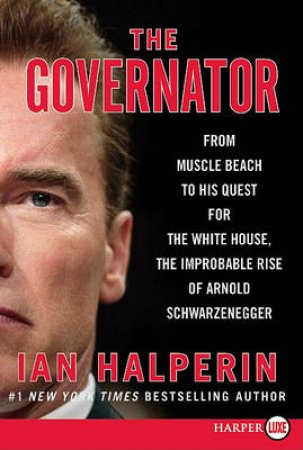 The Governator: From Muscle Beach to New Camelot the Untold Story of by Ian Halperin