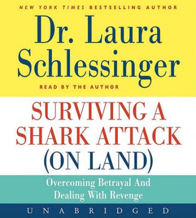 Surviving a Shark Attack (On Land): Overcoming Betrayal and Dealing with by Laura Schlessinger