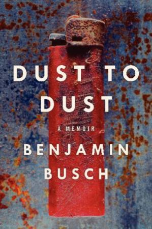 Dust to Dust: A Memoir by Benjamin Busch