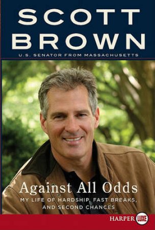 Against All Odds: A Life from Hardship to Hope by Scott Brown