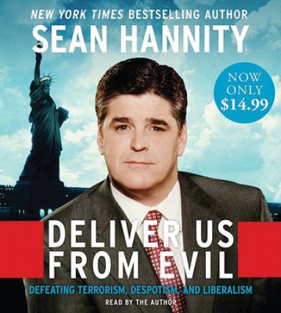 Deliver Us From Evil: Defeating Terrorism, Despotism, and Liberalism by Sean Hannity