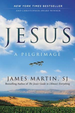 Jesus: A Pilgrimage by James Martin