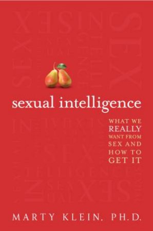 Sexual Intelligence: What We Really Want from Sex and How to Get It by Marty Klein